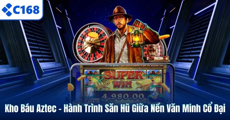 Kho Báu Aztec – Hành Trình Săn Hũ Giữa Nền Văn Minh Cổ Đại 3 Kho Báu Aztec – Hành Trình Săn Hũ Giữa Nền Văn Minh Cổ Đại